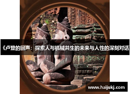 《卢登的回声：探索人与机械共生的未来与人性的深刻对话》
